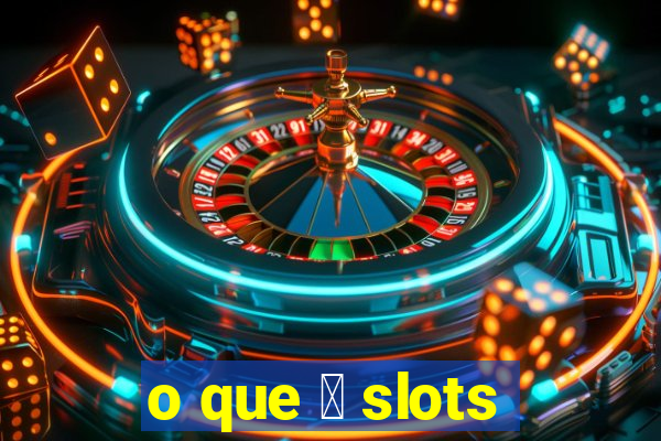 o que 茅 slots