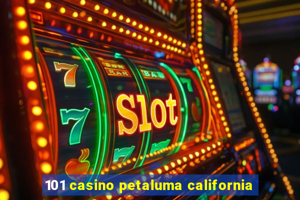 101 casino petaluma california