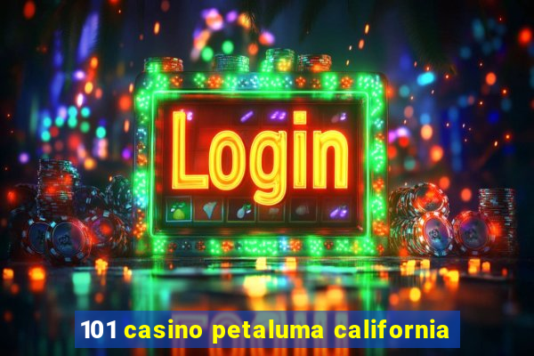 101 casino petaluma california