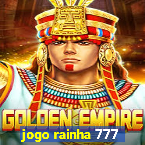 jogo rainha 777