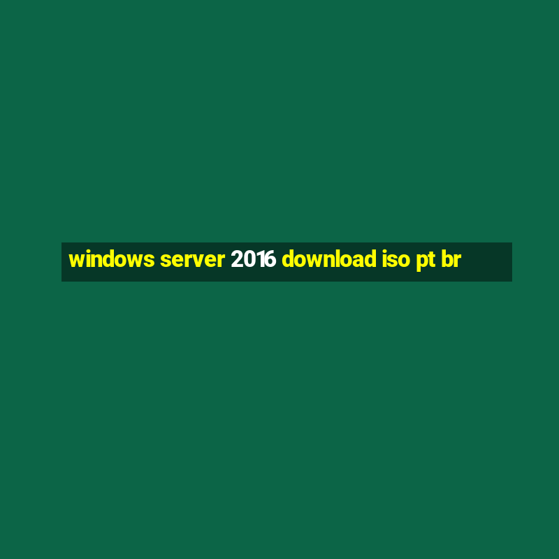 windows server 2016 download iso pt br