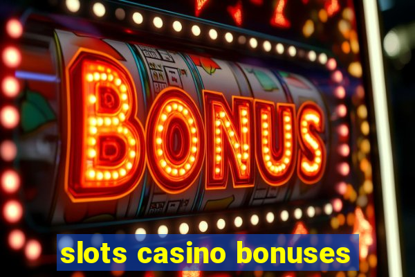 slots casino bonuses