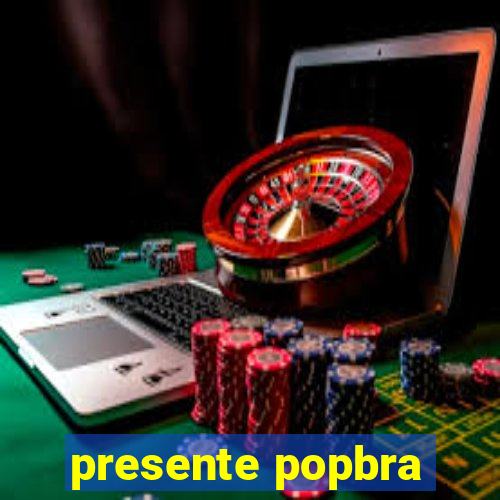 presente popbra