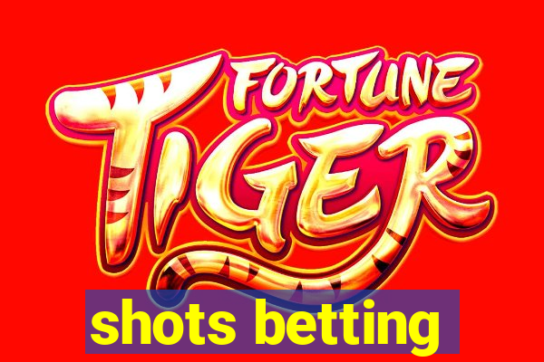 shots betting