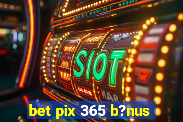 bet pix 365 b?nus