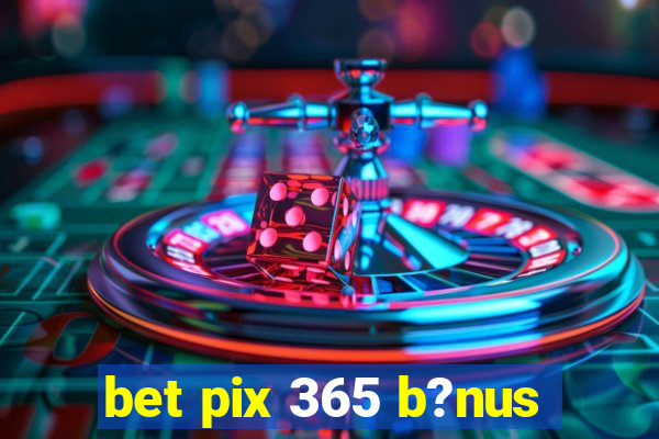 bet pix 365 b?nus