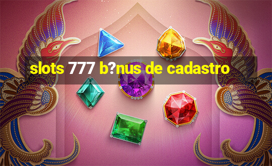 slots 777 b?nus de cadastro