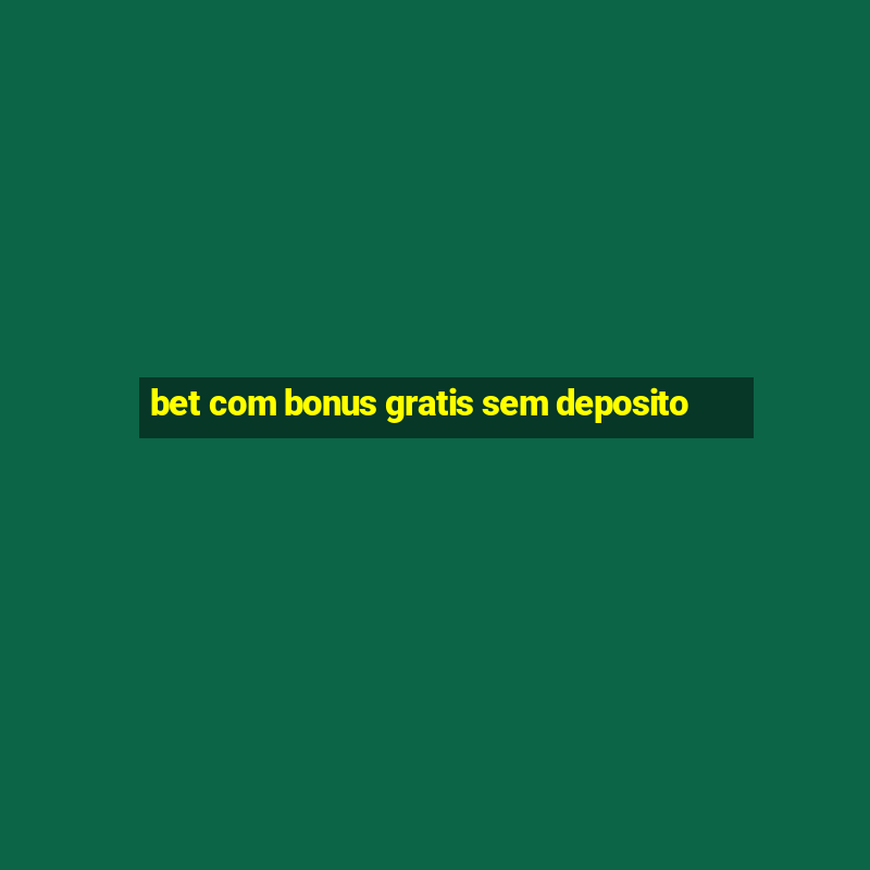 bet com bonus gratis sem deposito