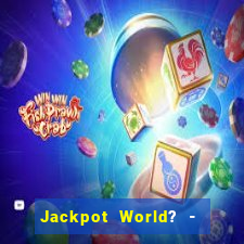 Jackpot World? -  Slots Casino