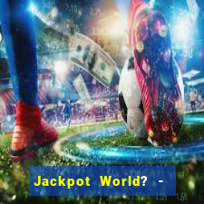 Jackpot World? -  Slots Casino