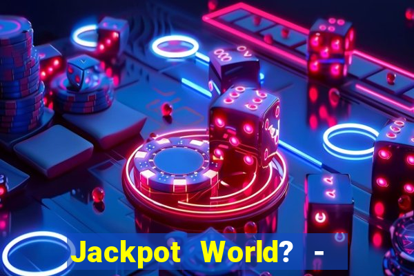 Jackpot World? -  Slots Casino