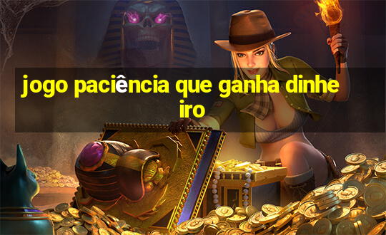 jogo paciência que ganha dinheiro