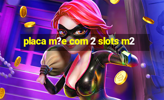 placa m?e com 2 slots m2