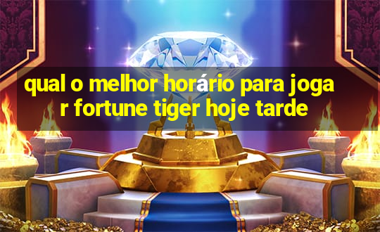 qual o melhor horário para jogar fortune tiger hoje tarde