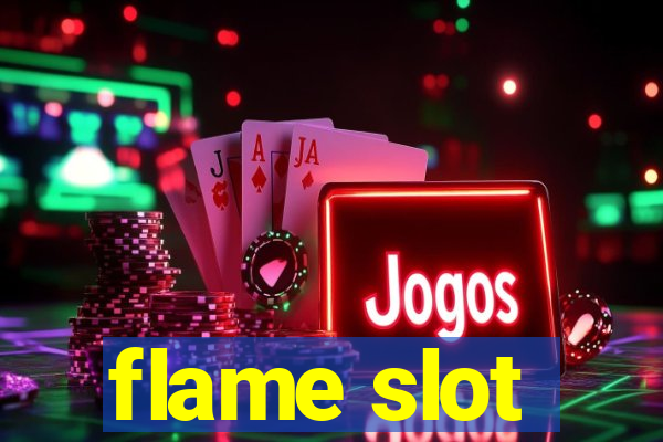 flame slot