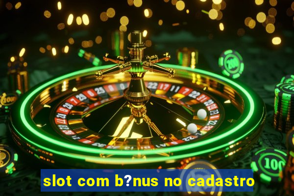 slot com b?nus no cadastro