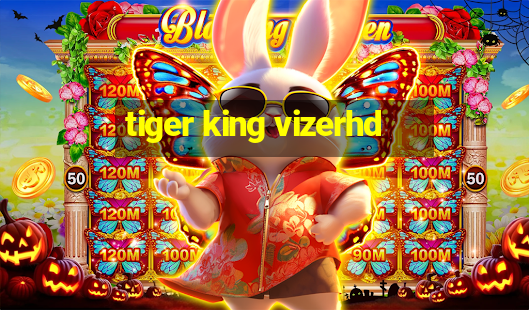 tiger king vizerhd