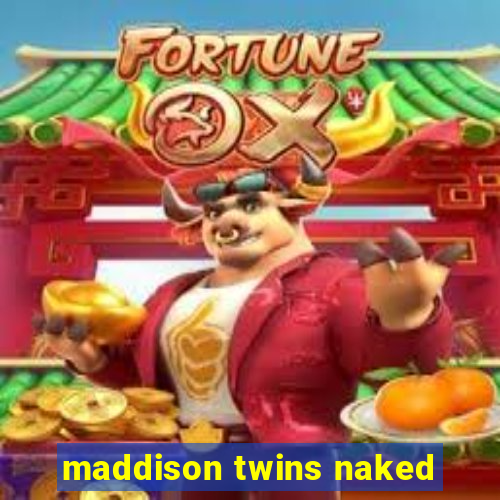 maddison twins naked