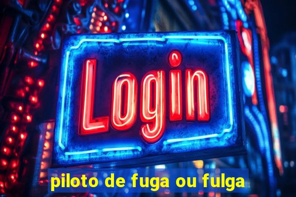 piloto de fuga ou fulga