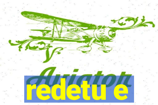 redetu e