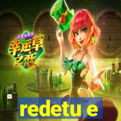 redetu e