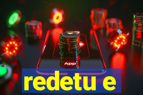 redetu e