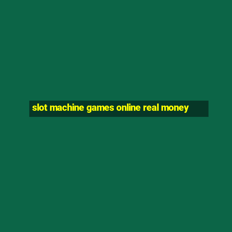 slot machine games online real money