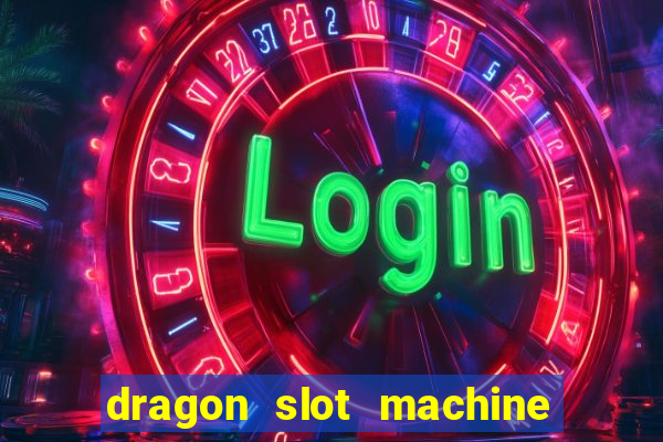 dragon slot machine at casino