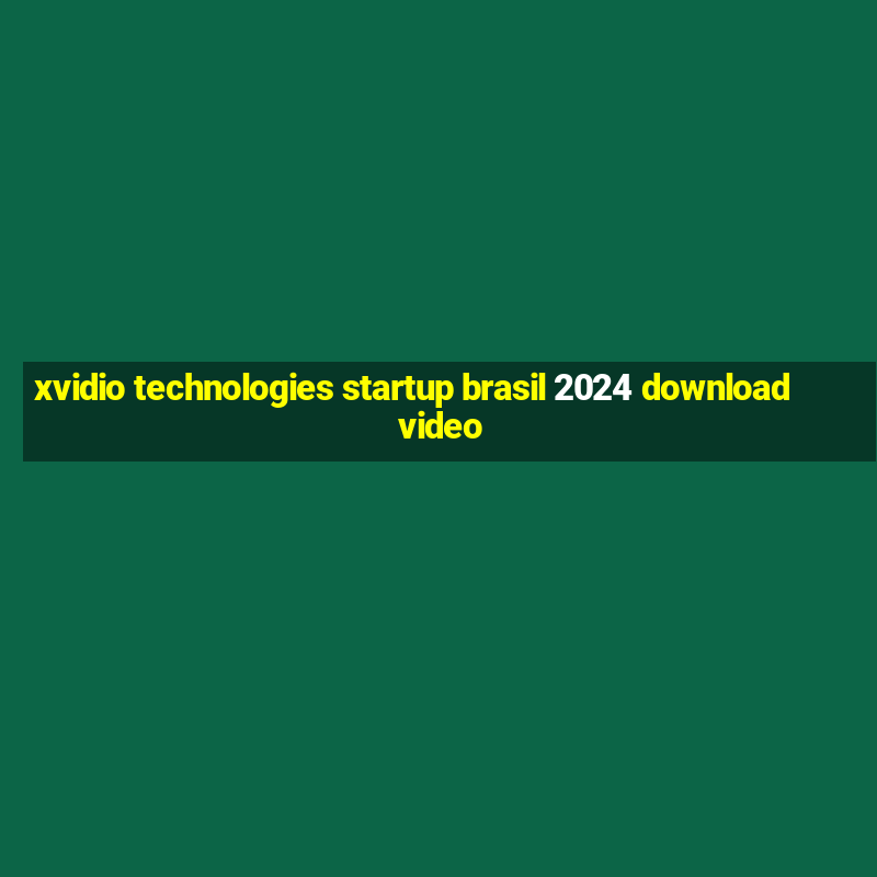 xvidio technologies startup brasil 2024 download video