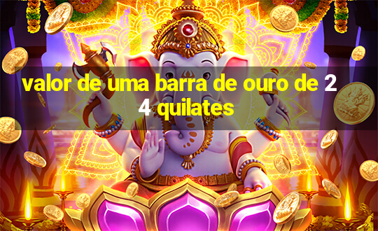 valor de uma barra de ouro de 24 quilates