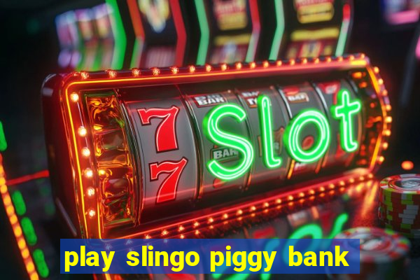 play slingo piggy bank