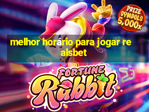 melhor horário para jogar realsbet