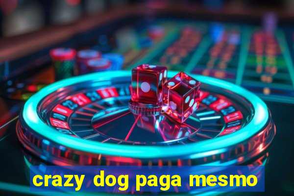 crazy dog paga mesmo