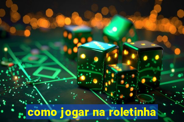 como jogar na roletinha