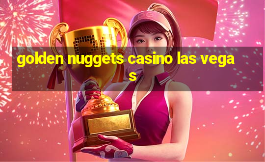 golden nuggets casino las vegas