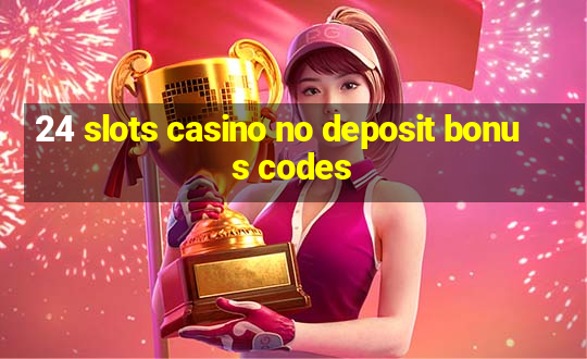 24 slots casino no deposit bonus codes