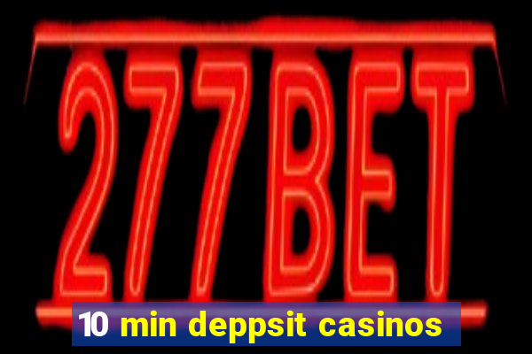 10 min deppsit casinos