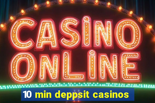 10 min deppsit casinos