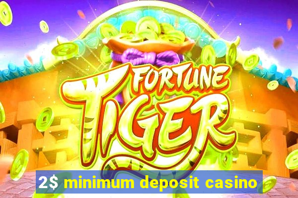 2$ minimum deposit casino