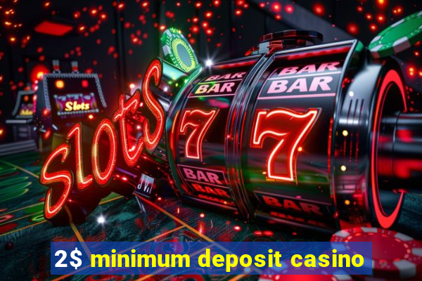 2$ minimum deposit casino