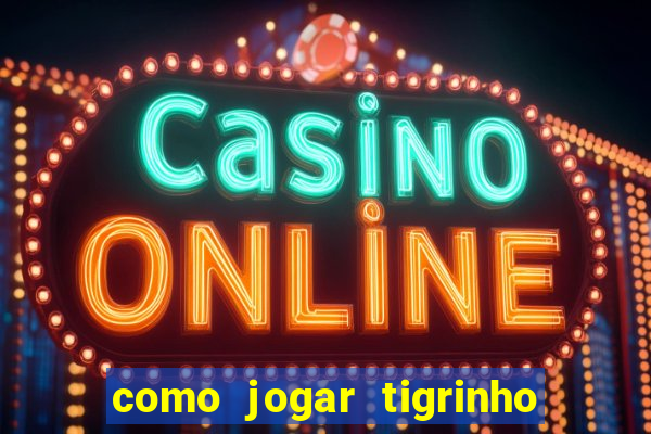 como jogar tigrinho pela primeira vez