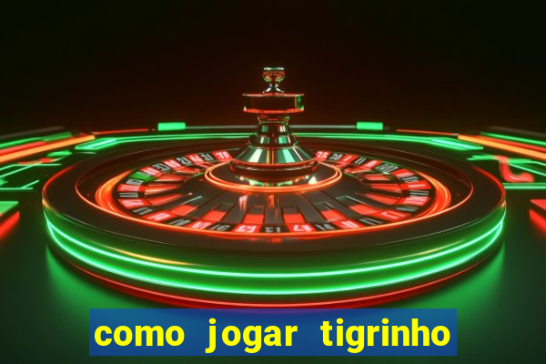 como jogar tigrinho pela primeira vez