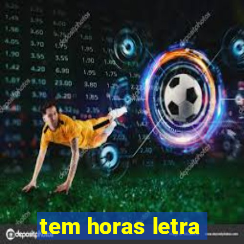 tem horas letra