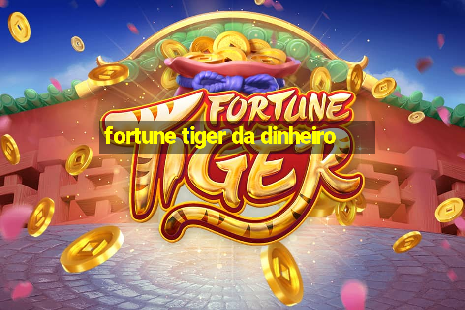 fortune tiger da dinheiro