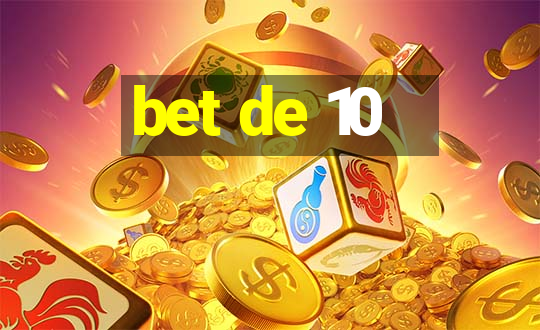 bet de 10