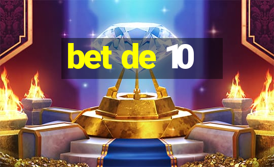 bet de 10