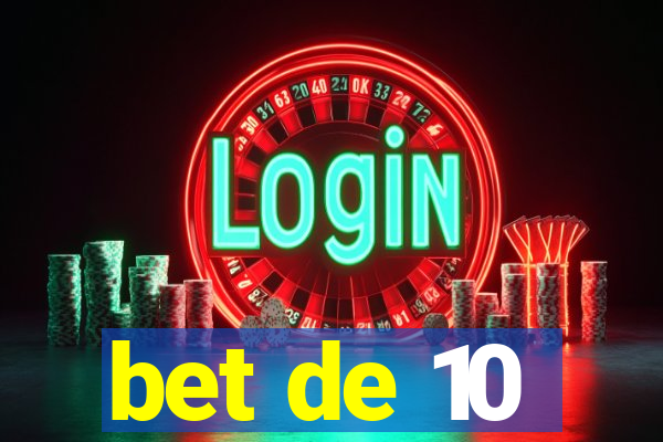 bet de 10