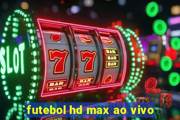 futebol hd max ao vivo