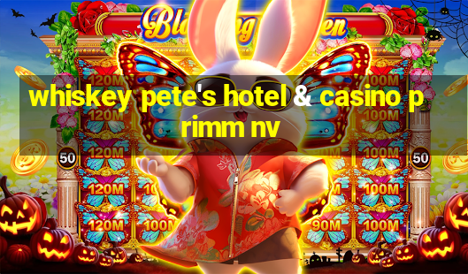 whiskey pete's hotel & casino primm nv