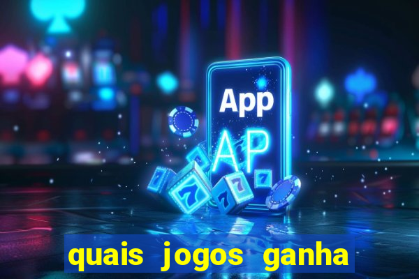 quais jogos ganha dinheiro de verdade